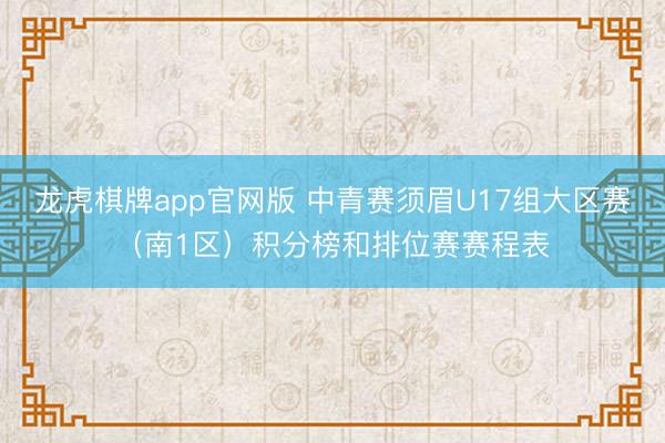 龙虎棋牌app官网版 中青赛须眉U17组大区赛（南1区）积分榜和排位赛赛程表