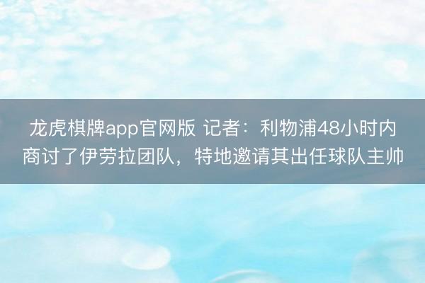龙虎棋牌app官网版 记者：利物浦48小时内商讨了伊劳拉团队，特地邀请其出任球队主帅