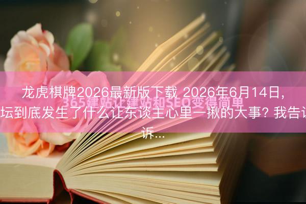 龙虎棋牌2026最新版下载 2026年6月14日, 乐坛到底发生了什么让东谈主心里一揪的大事? 我告诉...